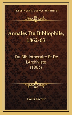 Annales Du Bibliophile, 1862-63: Du Bibliothecaire Et de L'Archiviste (1863) - Lacour, Louis (Editor)