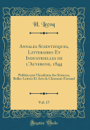 Annales Scientifiques, Litteraires Et Industrielles de L'Auvergne, 1844, Vol. 17: Publi?es Par L'Acad?mie Des Sciences, Belles-Lettres Et Arts de Clermont-Ferrand (Classic Reprint)