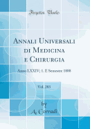 Annali Universali Di Medicina E Chirurgia, Vol. 283: Anno LXXIV; 1. E Semestre 1888 (Classic Reprint)