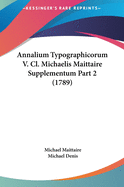 Annalium Typographicorum V. CL. Michaelis Maittaire Supplementum Part 2 (1789)
