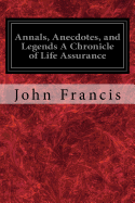 Annals, Anecdotes, and Legends a Chronicle of Life Assurance