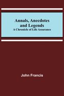 Annals, Anecdotes and Legends: A Chronicle of Life Assurance