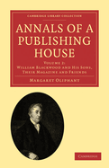 Annals of a Publishing House: Volume 2, William Blackwood and his Sons, their Magazine and Friends