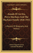 Annals of an Era, Percy Mackaye and the Mackaye Family 1826-1932: A Record of Biography and History
