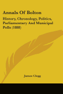 Annals Of Bolton: History, Chronology, Politics, Parliamentary And Municipal Polls (1888)