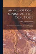 Annals Of Coal Mining And The Coal Trade: The Invention Of The Steam Engine And The Origin Of The Railway
