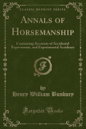 Annals of Horsemanship: Containing Accounts of Accidental Experiments, and Experimental Accidents (Classic Reprint)