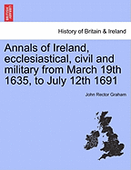 Annals of Ireland, Ecclesiastical, Civil and Military from March 19th 1635, to July 12th 1691 - Graham, John Rector