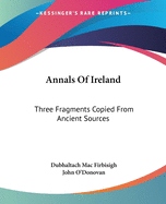 Annals Of Ireland: Three Fragments Copied From Ancient Sources