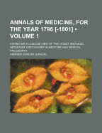Annals of Medicine, for the Year 1796 [-1801] (Volume 1); Exhibiting a Concise View of the Latest and Most Important Discoveries in Medicine and Medical Philosophy - Duncan, Andrew, Col.