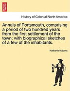 Annals of Portsmouth, Comprising a Period of Two Hundred Years from the First Settlement of the Town; With Biographical Sketches of a Few of the Inhabitants.