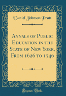 Annals of Public Education in the State of New York, from 1626 to 1746 (Classic Reprint)