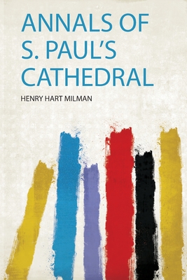 Annals of S. Paul's Cathedral - Milman, Henry Hart (Creator)