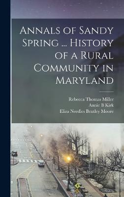 Annals of Sandy Spring ... History of a Rural Community in Maryland - Farquhar, William Henry, and Moore, Eliza Needles Bentley, and Miller, Rebecca Thomas