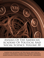 Annals of the American Academy of Political and Social Science, Volume 30