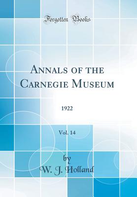 Annals of the Carnegie Museum, Vol. 14: 1922 (Classic Reprint) - Holland, W J