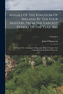 Annals Of The Kingdom Of Ireland By The Four Masters, From The Earliest Period To The Year 1616: Ed. From The Autograph. Manuscript With A Transl. And Copious Notes By John O'donovan; Volume 6
