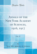 Annals of the New York Academy of Sciences, 1916, 1917, Vol. 27 (Classic Reprint)