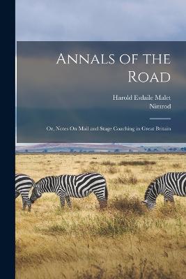 Annals of the Road: Or, Notes On Mail and Stage Coaching in Great Britain - Nimrod, and Malet, Harold Esdaile