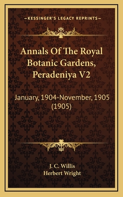 Annals of the Royal Botanic Gardens, Peradeniya V2: January, 1904-November, 1905 (1905) - Willis, J C (Editor), and Wright, Herbert, Sir (Editor)