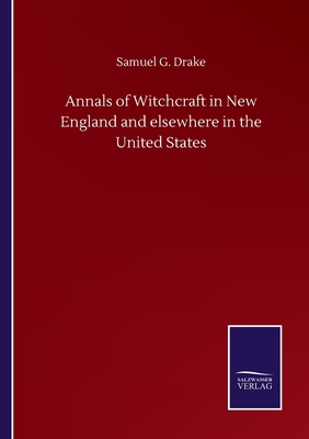 Annals of Witchcraft in New England and elsewhere in the United States - Drake, Samuel G