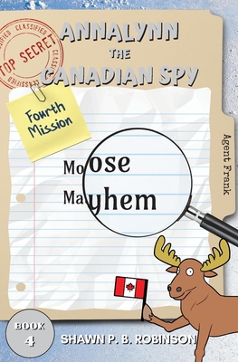 Annalynn the Canadian Spy: Moose Mayhem - Robinson, Shawn P B