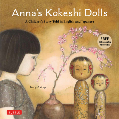 Anna's Kokeshi Dolls: A Children's Story Told in English and Japanese (with Free Audio Recording) - Gallup, Tracy