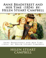 Anne Bradstreet and Her Time (1854) by: Helen Stuart Campbell