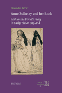 Anne Bulkeley and Her Book: Fashioning Female Piety in Early Tudor England : a Study of London, British Library, MS Harley 494