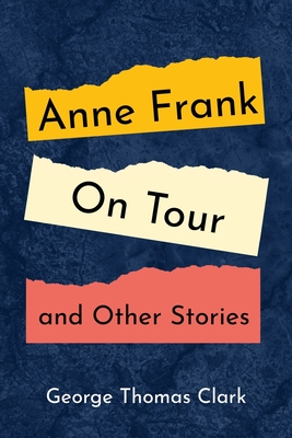 Anne Frank on Tour and Other Stories - Clark, George Thomas