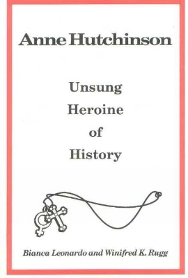 Anne Hutchinson: Unsung Heroine of History - Leonardo, Bianca, and Rugg, Winifred K