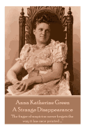 Anne Katherine Green - A Strange Disappearance: "the Finger of Suspicion Never Forgets the Way It Has Once Pointed ...."