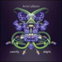 Anne Lebaron: Unearthly Delights - Alison Bjorkedal (harp); Andy Dwan (baritone); Anne LeBaron (electronics); Anne LeBaron (harp); Charlie Tyler (cello);...