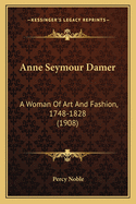 Anne Seymour Damer: A Woman of Art and Fashion, 1748-1828 (1908)