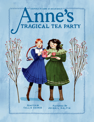 Anne's Tragical Tea Party: Inspired by Anne of Green Gables - George, Kallie