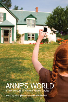 Anne's World: A New Century of Anne of Green Gables - Gammel, Irene, and Lefebvre, Benjamin