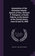 Annexation of the Hawaiian Islands. Speech of Hon. Richard F. Pettigrew, of South Dakota, in the Senate of the United States, June 22 and 23, 1898