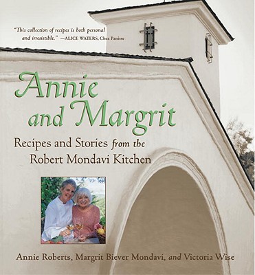 Annie and Margrit: Recipes and Stories from the Robert Mondavi Kitchen - Roberts, Annie, and Mondavi, Margrit Biever, and Wise, Victoria