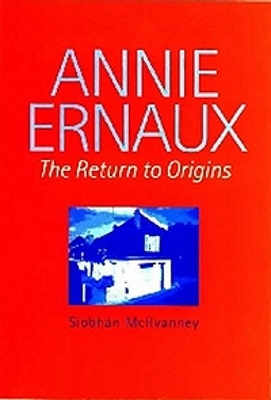 Annie Ernaux: The Return to Origins - McIlvanney, Siobhan