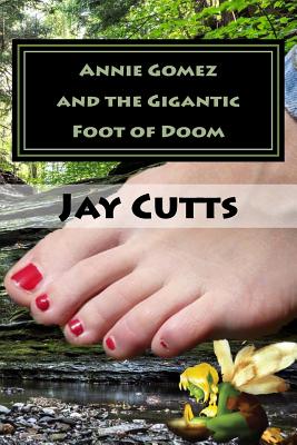 Annie Gomez and the Gigantic Foot of Doom - Cutts, Jay B