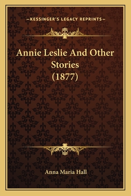 Annie Leslie And Other Stories (1877) - Hall, Anna Maria