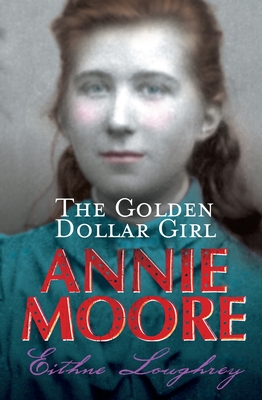Annie Moore: The Golden Dollar Girl - Loughrey, Eithne