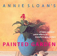 Annie Sloan's Painted Garden - Sloan, Annie, and Tedaldi, Tino (Photographer)