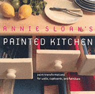 Annie Sloan's Painted Kitchen: Paint Effect Transformations for Walls, Cupboards and Furniture - Sloan, Annie