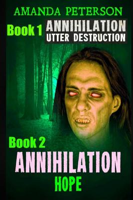 Annihilation: Book 1 Utter Destruction & Book 2 Annihilation Hope - Peterson, Amanda