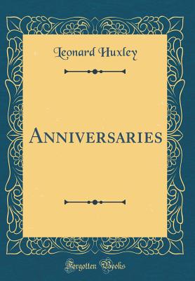 Anniversaries (Classic Reprint) - Huxley, Leonard