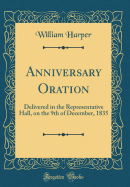 Anniversary Oration: Delivered in the Representative Hall, on the 9th of December, 1835 (Classic Reprint)