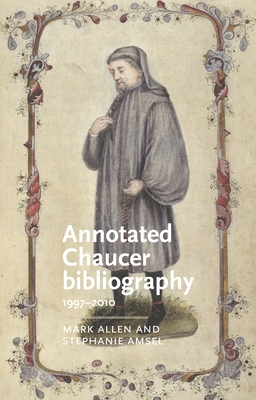 Annotated Chaucer Bibliography: 1997-2010 - Allen, Mark, and Amsel, Stephanie