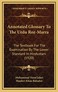 Annotated Glossary to the Urdu Roz-Marra: The Textbook for the Examination by the Lower Standard in Hindustani (1920)