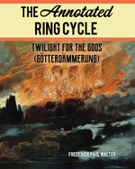 Annotated Ring Cycle: Twilight for the Gods (Gtterd?mmerung)